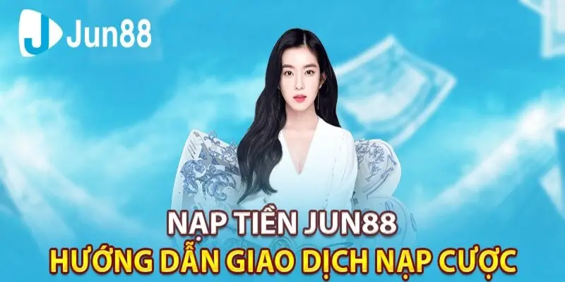 Lưu Ý Khi Nạp Tiền Jun88